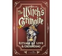 The Witch's Grimoire: Rituals of Love and Grounding: Love Without Losing Yourself - Short (2-10 min) gentle-magic rituals to re-center, set soft boundaries, and soothe your heart.