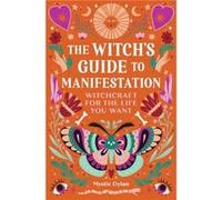 The Witch's Guide to Manifestation : Witchcraft for the Life You Want Mystic Dylan (Auteur)