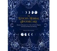 The Witch's Herbal Apothecary: Rituals & Recipes for a Year of Earth Magick and Sacred Medicine Making