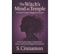 The Witch's Mind as Temple: A Non-Fiction Guide to Visualization, Trance, and Personal Magical Development