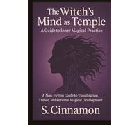 The Witch's Mind as Temple: A Non-Fiction Guide to Visualization, Trance, and Personal Magical Development
