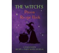 The Witch's Poison Recipe Book: Spooky Kitchen Organizer for Potions, Treats, Drinks, Menus and Seasonal Celebrations