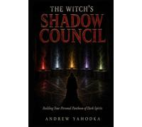 The Witch's Shadow Council: Building Your Personal Pantheon of Dark Spirits: A Ceremonial System for Long-Term Spirit Relationships, Devotion, and Demonic Patronage
