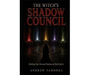 The Witch's Shadow Council: Building Your Personal Pantheon of Dark Spirits: A Ceremonial System for Long-Term Spirit Relationships, Devotion, and Demonic Patronage