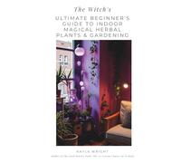 The Witch's Ultimate Beginner's Guide to Indoor Magical Herbal Plants & Gardening