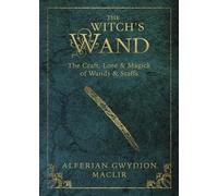 The Witch's Wand: The Craft, Lore, and Magick of Wands & Staffs