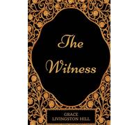 The Witness: By Grace Livingston Hill : Illustrated