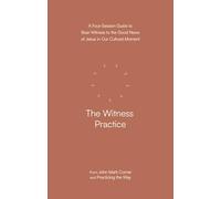The Witness Practice: A four-session guide to bear witness to the Good News of Jesus in our cultural movement (Practicing the Way)