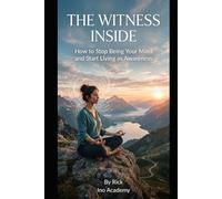 The Witness Within: How to Stop Being Your Mind and Start Living as Awareness: A Practical Guide to Consciousness, Unconscious Patterns and Emotional Freedom