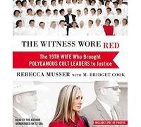 [The Witness Wore Red: The 19th Wife Who Helped to Bring Down a Polygamous Cult] (By: Rebecca Musser) [published: September, 2013]