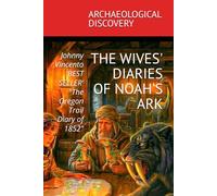 THE WIVES DIARIES OF NOAH'S ARK: ARCHAEOLOGICAL DISCOVERY, from BEST SELLER author of “The Oregon Trail Diary of 1852"