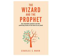 The Wizard and the Prophet: Two Groundbreaking Scientists and Their Conflicting Visions of the Future of Our Planet