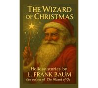 The Wizard of Christmas: Two Classic Santa Claus Stories by the Author of The Wizard of Oz