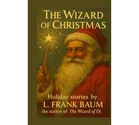 The Wizard of Christmas: Two Classic Santa Claus Stories by the Author of The Wizard of Oz