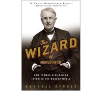 The Wizard of Menlo Park – How Thomas Alva Edison Invented the Modern World