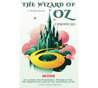 THE WIZARD OF OZ CHRONICLES: BOOK 1 - Including The Wonderful Wizard of Oz, The Marvelous Land of Oz, and Ozma of Oz