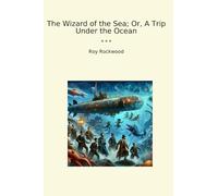 The Wizard of the Sea; Or, A Trip Under the Ocean