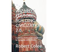 THE WIZARD’S LECTURE: BUILDING CIVILIZATION 2.0: A journey from small complexes to harmonic civilizations