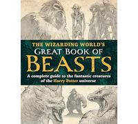 The Wizarding World's Great Book of Beasts: A Complete Guide to the Fantastic Creatures of the Harry Potter Universe