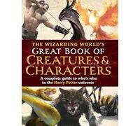 The Wizarding World's Great Book of Creatures & Characters: A Complete Guide to Who's Who in the Harry Potter Universe