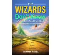 The Wizards Don’t Know A Yellow Brick Road from FEAR to Perfect Love and Truth - Tommy Hines - Morgan James Publishing - ebook (ePub) - Livre