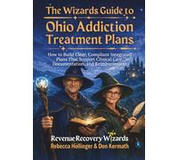 The Wizard's Guide to Ohio Addiction Treatment Plans: How to Build Clear, Compliant Integrated Plans That Support Clinical Care, Documentation, and Reimbursement