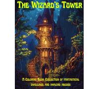 The Wizard's Tower - A Coloring Book Collection of Fantastical Dwellings and Amazing Abodes