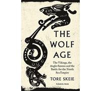 The Wolf Age: The Vikings, the Anglo-Saxons and the Battle for the North Sea Empire