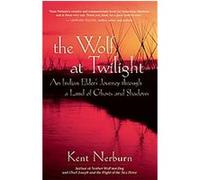 The Wolf at Twilight: An Indian Elder's Journey Through a Land of Ghosts and Shadows