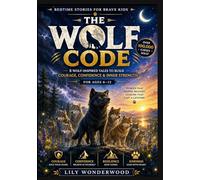 THE WOLF CODE Bedtime Stories for Brave Kids: 8 Wolf-Inspired Tales to Build Courage, Confidence & Inner Strength For Ages 6-12