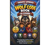 The Wolf Code Book en Español: 201 Lecciones Sobre el Carácter, la Confianza y la Fortaleza interior Para Toda la Vida: Para Niños y Niñas Sobre Cómo Ser Valientes, Amables e Imparables (Ilustrado)