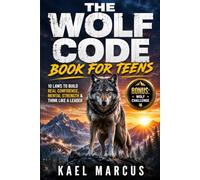 The Wolf Code Book for Teens: 10 Laws to Build Real Confidence, Mental Strength & Think Like a Leader - Stories, Lessons & Challenges for Ages 13-17