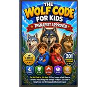 The Wolf Code for Kids Book: 201 Story Lessons to Build Character, Confidence and a Lifelong Inner Strength, The Boys & Girls Guide to Being Brave, Kind & Unstoppable (Illustrated Images)