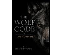 THE WOLF CODE: Laws Of Discipline: A Field Manual for Men Who Refuses to Negotiate with Themselves