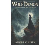 The Wolf Demon; or, The Queen of the Kanawha: where a single terrifying legend shapes the lives of an isolated community