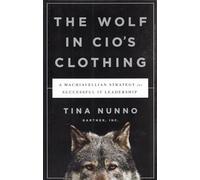 The Wolf in CIO's Clothing: A Machiavellian Strategy for Successful It Leadership