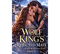 The Wolf King's Rejected Mate Part II: A Second-Chance Fated mates Paranormal Romance