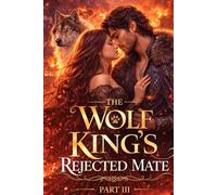 The Wolf King's Rejected Mate Part III: A Second-Chance Fated mates Paranormal