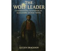 The Wolf Leader: A Supernatural Adaptation of Alexandre Dumas' Novel