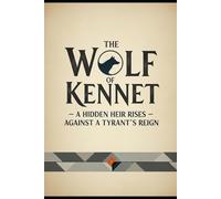 The Wolf of Kennet: A hidden heir rises against a tyrant's reign