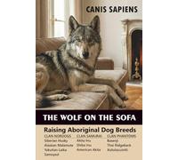 THE WOLF ON THE SOFA: Raising Aboriginal Dog Breeds : Husky, Akita, Malamute, Shiba, Samoyed, Yakutian Laika, Basenji