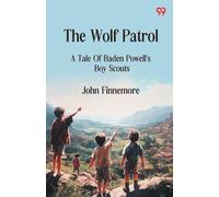 The Wolf Patrol A Tale Of Baden Powell's Boy Scouts