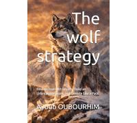 The wolf strategy: How to Lead with Loyalty, Build an Unbreakable Team, and Execute Like a Pack