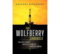 The Wolfberry Chronicle: And Other Permian Basin Tales From The Henry Oil Company