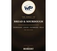 The Wolfpack Bible to Bread & Sourdough: 150 Recipes for Sourdough, Yeasted Loaves, Flatbreads, Rolls, Bagels & Quick Breads