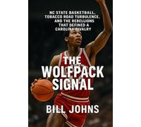The Wolfpack Signal: NC State Basketball, Tobacco Road Turbulence, and the Rebellions That Defined a Carolina Rivalry