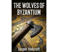 The Wolves of Byzantium: Saga of the Varangian Guard in Constantinople