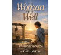 The Woman at the Well , Who She Was and Became after She Met Her Messiah