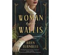The Woman Before Wallis A Novel of Windsors Vanderbilts and Royal Scandal by Bryn Turnbull Bryn Turnbull (Auteur)