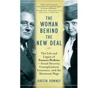 The Woman Behind the New Deal The Life and Legacy of Frances Perkins Social Security Unemployment Insurance by Kirstin Downey Kirstin Downey (Auteur)